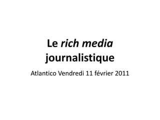 Le rich media journalistique Atlantico Vendredi 11 février 2011 