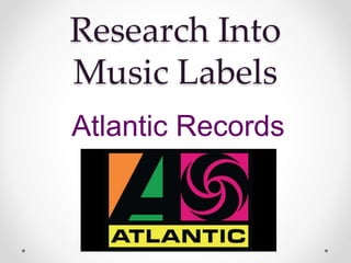 Research Into
Music Labels
Atlantic Records
 