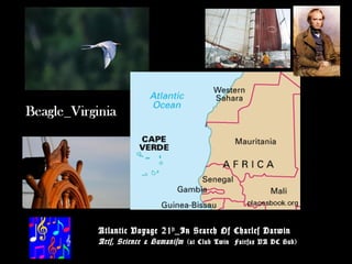 Atlantic Voyage 21st
_In Search Of Charles Darwin
Arts, Science & Humanism (at Club Twin Fairfax VA DC Hub)
 