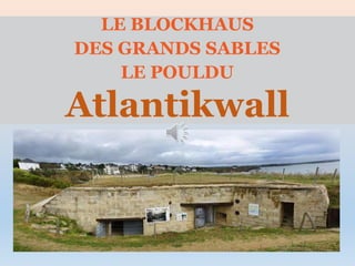 LE BLOCKHAUS
DES GRANDS SABLES
LE POULDU
Atlantikwall
 