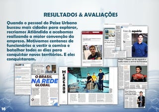 Quando o pessoal do Peixe Urbano
     buscou mais cidades para explorar,
     recriamos Atlândida e acabamos
     realizando a maior convenção da
     empresa. Motivamos centenas de
     funcionários a vestir a camisa e
     batalhar todos os dias para
     conquistar novos territórios. E eles
     conquistaram.




16
 