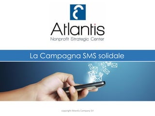 La Campagna SMS solidale
copyright Atlantis Company Srl
 