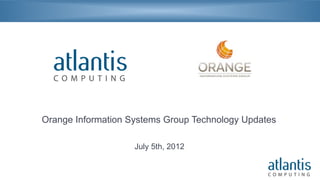 Orange Information Systems Group Technology Updates

                    July 5th, 2012
 