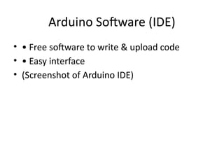 Arduino Software (IDE)
• • Free software to write & upload code
• • Easy interface
• (Screenshot of Arduino IDE)
 
