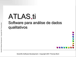 Scientific Software Development - Copyright 2001 Thomas Muhr ATLAS . ti   Software para análise de dados qualitativos 