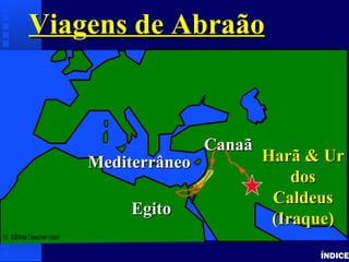 Abraham’s Journey ÍNDICE Viagens de Abraão ©  EBibleTeacher.com  Mediterrâneo Egito Harã & Ur dos Caldeus (Iraque) Canaã 