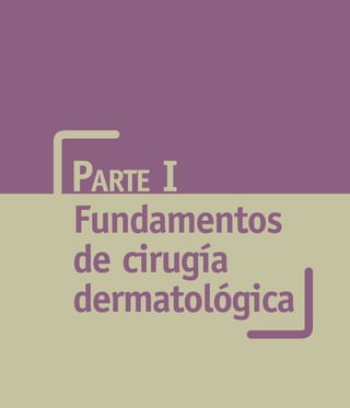 Fundamentos
de cirugía
dermatológica
Parte I
 