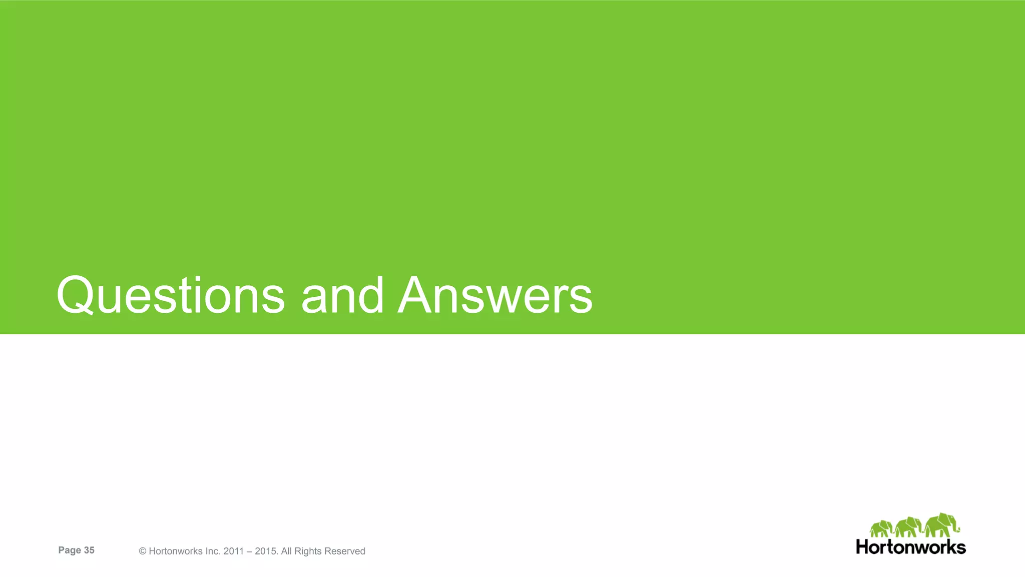 Page 35 © Hortonworks Inc. 2011 – 2015. All Rights Reserved
Questions and Answers
 
