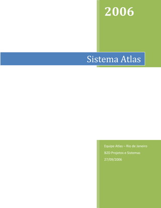 2006
Sistema Atlas
Equipe Atlas – Rio de Janeiro
B2D Projetos e Sistemas
27/09/2006
 