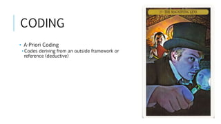 CODING
• A-Priori Coding
• Codes deriving from an outside framework or
reference (deductive)
 