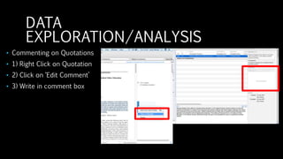 DATA
EXPLORATION/ANALYSIS
• Commenting on Quotations
• 1) Right Click on Quotation
• 2) Click on ‘Edit Comment’
• 3) Write in comment box
 