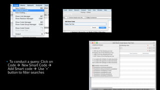 • To conduct a query: Click on
Code  New Smart Code 
Add Smart code  Use '+’
button to filter searches
 