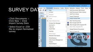 SURVEY DATA
(Images and some text from Contreras,
2010-13)
• Click Documents >
Click New > Click
Import Survey Data
• Select Excel or .CSV
file to import formatted
survey
 