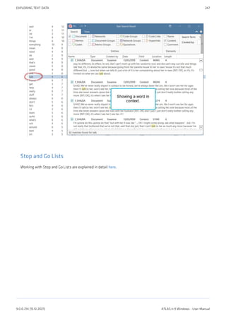 Stop and Go Lists
Working with Stop and Go Lists are explained in detail here.
EXPLORING TEXT DATA 247
9.0.0.214 (15.12.2021) ATLAS.ti 9 Windows - User Manual
 