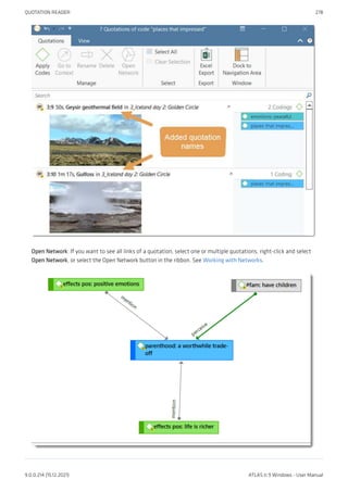 Open Network: If you want to see all links of a quotation, select one or multiple quotations, right-click and select
Open Network, or select the Open Network button in the ribbon. See Working with Networks.
QUOTATION READER 278
9.0.0.214 (15.12.2021) ATLAS.ti 9 Windows - User Manual
 
