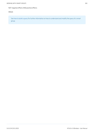 NOT negative effects AND positive effects.
IMAGE
See how to build a query for further information on how to understand and modify the query of a smart
group.
WORKING WITH SMART GROUPS 383
9.0.0.214 (15.12.2021) ATLAS.ti 9 Windows - User Manual
 
