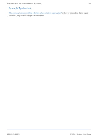 Example Application
Why are many business instilling a DevOps culture into their organization? written by: Jessica Diaz, Daniel López-
Fernández, Jorge Perez and Ángel González-Prieto.
HOW AGREEMENT AND DISAGREEMENT IS MEASURED 459
9.0.0.214 (15.12.2021) ATLAS.ti 9 Windows - User Manual
 