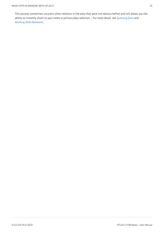 This process sometimes uncovers other relations in the data that were not obvious before and still allows you the
ability to instantly revert to your notes or primary data selection. - For more detail, see Querying Data and
Working With Networks.
MAIN STEPS IN WORKING WITH ATLAS.TI 35
9.0.0.214 (15.12.2021) ATLAS.ti 9 Windows - User Manual
 