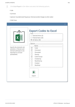 Click Excel Report in the ribbon and select the following options:
Code
Comment
optional: Grounded (code frequency) / Density (number linkages to other codes)
Code Group
•
•
•
•
EXAMPLE REPORTS 496
9.0.0.214 (15.12.2021) ATLAS.ti 9 Windows - User Manual
 