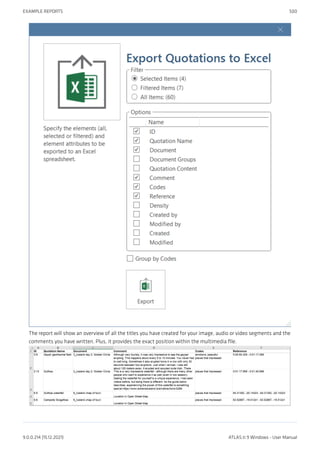 The report will show an overview of all the titles you have created for your image, audio or video segments and the
comments you have written. Plus, it provides the exact position within the multimedia file.
EXAMPLE REPORTS 500
9.0.0.214 (15.12.2021) ATLAS.ti 9 Windows - User Manual
 
