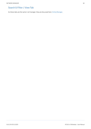 Search & Filter / View Tab
As these tabs are the same in all manager, they are discussed here: Entity Manager.
NETWORK MANAGER 82
9.0.0.214 (15.12.2021) ATLAS.ti 9 Windows - User Manual
 
