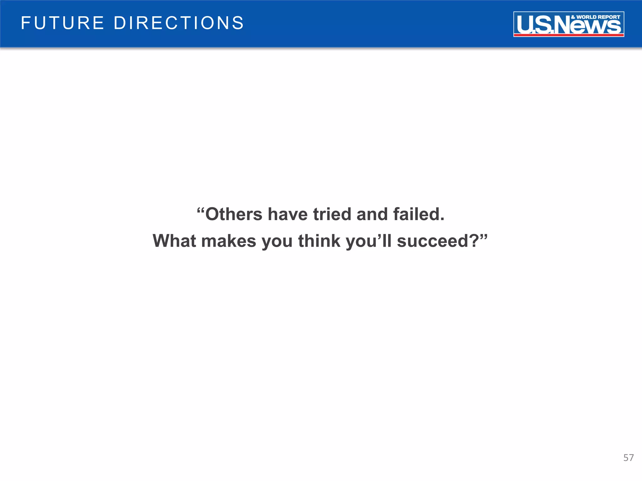 57
FUTURE DIRECTIONS
“Others have tried and failed.
What makes you think you’ll succeed?”
 