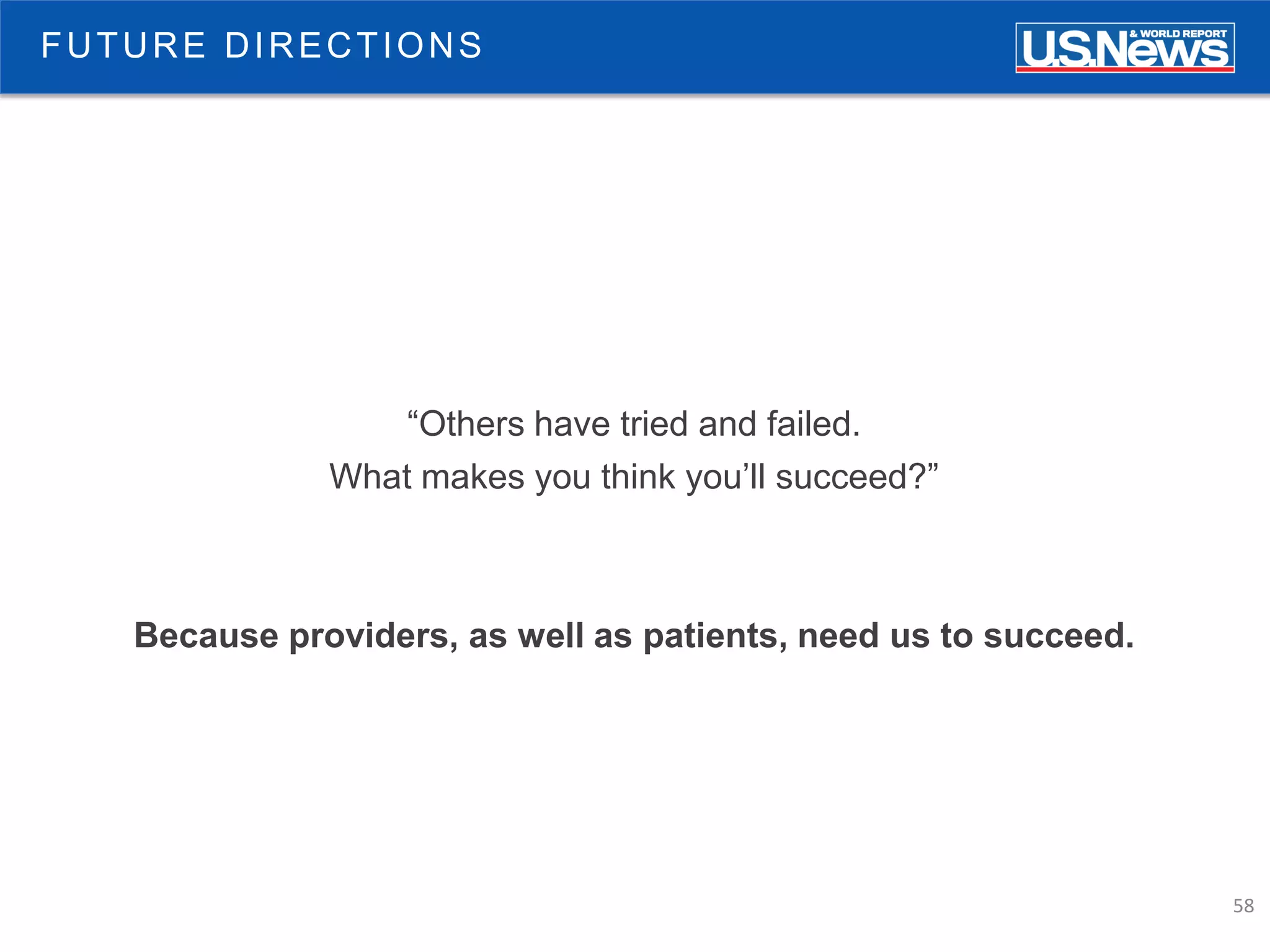 58
FUTURE DIRECTIONS
“Others have tried and failed.
What makes you think you’ll succeed?”
Because providers, as well as patients, need us to succeed.
 