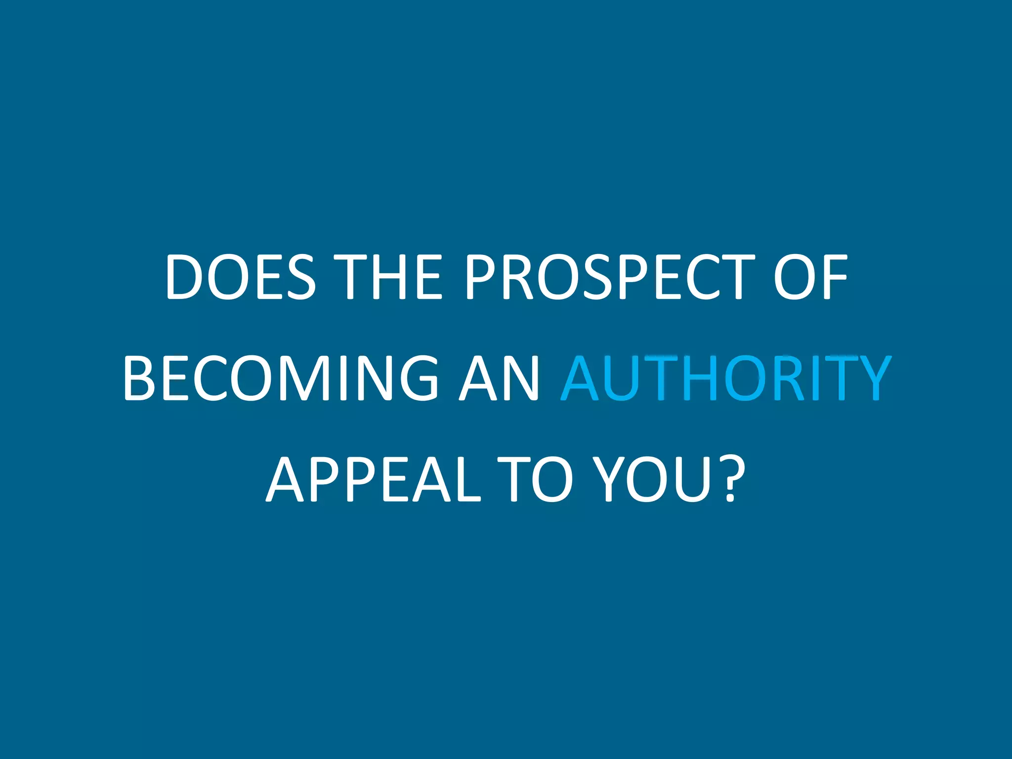 DOES THE PROSPECT OF
BECOMING AN AUTHORITY
    APPEAL TO YOU?
 