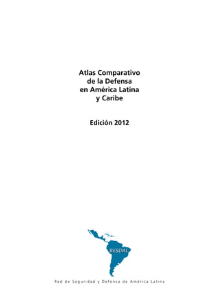 Atlas Comparativo
           de la Defensa
         en América Latina
              y Caribe


              Edición 2012




Red de Seguridad y Defensa de América Latina
 