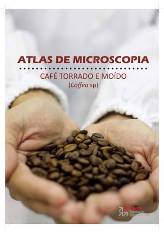 ATLAS DE MICROSCOPIA
   CAFÉ TORRADO E MOÍDO
         (Coﬀea sp)
 