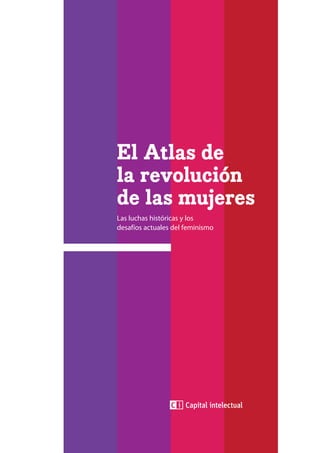 El Atlas de
la revolución
de las mujeres
Las luchas históricas y los
desafíos actuales del feminismo
 