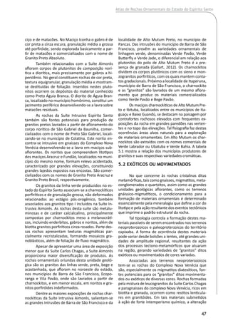 Atlas de Rochas Ornamentais do Estado do Espírito Santo
47
ciço e de matacões. No Maciço Iconha o gabro é de
cor preta a cinza escura, granulação média a grossa
até porfiróide, sendo explorada basicamente a par-
tir de matacões e comercializados com o nome de
Granito Preto Absoluto.
Também relacionados com a Suíte Aimorés
afloram corpos de plutonitos de composição norí-
tica a diorítica, mais precisamente por gabros a hi-
perstênio. No geral constituem rochas de cor preta,
textura equigranular, granulação média e mostram-
se destituídas de foliação. Inseridos nestes pluto-
nitos ocorrem os depósitos do material conhecido
como Preto Águia Branca. O diorito de Águia Bran-
ca, localizado no município homônimo, constitui um
jazimento periférico desenvolvendo-se a lavra sobre
matacões residuais.
As rochas da Suíte Intrusiva Espírito Santo
também são fontes potenciais para produção de
granitos pretos lavrados a partir de afloramento do
corpo norítico de São Gabriel da Baunilha, comer-
cializados com o nome de Preto São Gabriel, locali-
zando-se no município de Colatina. Este norito en-
contra-se intrusivo em gnaisses do Complexo Nova
Venécia desenvolvendo-se a lavra em maciços sub-
aflorantes. Os noritos que compreendem litotipos
dos maciços Aracruz e Fundão, localizados no muni-
cípio do mesmo nome, formam relevo acidentado,
caracterizado por grandes elevações, constituindo
grandes lajedos expostos nas encostas. São comer-
cializados com os nomes de Granito Preto Aracruz e
Granito Preto Brasil, respectivamente.
Os granitos da linha verde produzidos no es-
tado do Espírito Santo associam-se a charnockíticos
porfiríticos e de granulação grossa, não deformados
relacionados ao estágio pós-orogênico, também
associados aos granitos tipo I incluidos na Suíte In-
trusiva Aimorés. As rochas desta suíte são metalu-
minosas e de caráter calcialcalino, principalmente
compostas por charnockitos meso a melanocráti-
cos, incluindo enderbitos, gabros e noritos, além de
biotita granitos porfiríticos cinza rosados. Parte des-
sas rochas apresentam texturas magmáticas par-
cialmente recristalizadas, formando mosaicos gra-
noblásticos, além de foliação de fluxo magmático.
Apesar de apresentar uma área de exposição
menor que da Suíte Carlos Chagas, a Suíte Aimorés
proporciona maior diversificação de produtos. As
rochas ornamentais oriundas desta unidade geoló-
gica são os granitos das linhas verde, preta, bege e
acastanhada, que afloram no noroeste do estado,
nos municípios de Barra de São Francisco, Ecopo-
ranga e Vila Pavão, onde são lavrados a partir de
charnockitos, e em menor escala, em noritos e gra-
nitos porfiróides indeformados.
Dentre as maiores exposições de rochas char-
nockíticas da Suíte Intrusiva Aimorés, salientam-se
as grandes intrusões de Barra de São Francisco e da
localidade de Alto Mutum Preto, no município de
Pancas. Das intrusões do município de Barra de São
Francisco, provêm as variedades ornamentais de
linhagem verde, denominadas Verde Pavão, Verde
Butterfly e Verde Jade, o diferencial em relação aos
plutonitos do polo de Alto Mutum Preto é a pre-
sença de granada (Gallart, 2012). Os charnockitos
dividem os corpos plutônicos com os sieno e mon-
zogranitos porfiríticos, com os quais mantem conta-
tos gradacionais. Próximo a localidade de Itaperuna,
município de Barra de São Francisco, o charnockito
e os “granitos” são lavrados de um mesmo aflora-
mento que produz os materiais comercializados
como Verde Pavão e Bege Pavão.
Os maciços charnockíticos de Alto Mutum Pre-
to e Ibituba, localizados entre os municípios de Ita-
guaçu e Baixo Guandú, se destacam na paisagem por
contrafortes rochosos elevados com frequentes ex-
posições da rocha em grandes paredões nas verten-
tes e no topo das elevações. Tal fisiografia faz destas
ocorrências áreas alvos naturais para a exploração
de materiais ornamentais. Em Alto Mutum os char-
nockitos são extraídos com os nomes comerciais de
Verde Labrador ou Ubatuba e Verde Bahia. A tabela
5.1 mostra a relação dos municípios produtores de
granitos e suas respectivas variedades cromáticas.
5.2 Exóticos ou Movimentados
No que concerne às rochas cristalinas ditas
metamórficas, tais como gnaisses, migmatitos, meta-
conglomerados e quartzitos, assim como as grandes
unidades geológicas aflorantes, como os terrenos
gnáissico-migmatíticos, o condicionamento para a
formação de materiais ornamentais é determinado
essencialmente pela mineralogia que define a cor do
litotipo e pela ação resultante dos eventos tectônicos
que imprime o padrão estrutural da rocha.
Tal tipologia controla a formação destes ma-
teriais passíveis de serem encontrados nos terrenos
neoproterozoicos e paleoproterzoicos do território
capixaba. A forma de ocorrência destes materiais
pode variar desde bolsões a lentes, até grandes uni-
dades de amplitude regional, resultantes da ação
dos processos tectono-metamórficos que atuaram
na região, gerando variedades de “granitos” ditos
exóticos ou movimentados de cores variadas.
Associadas aos terrenos neoproterozoicos
tem-se as rochas do Complexo Nova Venécia que
são, especialmente os migmatitos diatexíticos, fon-
tes potenciais para os “granitos” ditos movimenta-
dos ou exóticos de diversas cores. Rochas formadas
pela mistura de leucogranitos da Suíte Carlos Chagas
e paragnaisses do complexo Nova Venécia, ricos em
biotita e granada, ocorrem como restitos lenticula-
res em granitóides. Em tais materiais submetidos
à ação de forte intemperismo químico, a alteração
 