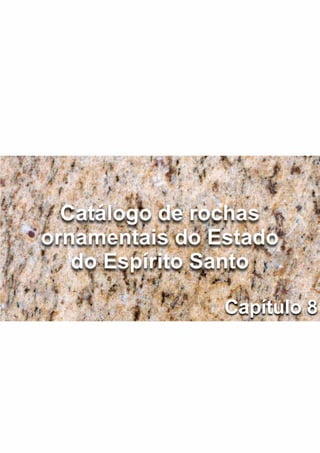 Atlas de Rochas Ornamentais do Estado do Espírito Santo
73
Capítulo 8
 