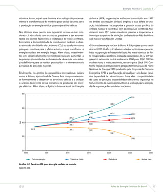 Energia Nuclear | Capítulo 8



    atômica. Assim, o país que domina a tecnologia de processa-                 Atômica (AIEA, organização autônoma constituída em 1957
    mento e transformação do minério pode utilizá-la tanto para                 no âmbito das Nações Unidas) ampliou a sua esfera de atu-
    a produção de energia elétrica quanto para fins bélicos.                    ação. Inicialmente se propunha a garantir o uso pacífico da
                                                                                energia nuclear e contribuir com as pesquisas científicas. Atu-
    Nos últimos anos, porém, essa oposição tornou-se mais mo-                   almente, com 137 países-membros, passou a inspecionar e
    derada. Lado a lado com os riscos, passaram a ser enume-                    investigar suspeitas de violações do Tratado de Não-Prolifera-
    rados os pontos favoráveis à instalação de novas centrais.                  ção Nuclear das Nações Unidas.
    Entre eles, a disponibilidade de combustível (urânio) e a bai-
    xa emissão de dióxido de carbono (CO2) ou qualquer outro                    O futuro da energia nuclear é difuso. A IEA projeta quatro cená-
    gás que contribua para o efeito estufa – o que transforma a                 rios até 2025 (Gráfico 8.3 abaixo): referência, forte recuperação,
    energia nuclear em energia limpa. Além disso, investimen-                   fraca recuperação e Tratado de Kyoto. No mais otimista, de for-
    tos em desenvolvimento tecnológico buscam aumentar a                        te recuperação, a potência instalada passaria dos 361,2 GW (gi-
    segurança das unidades, embora ainda não exista uma solu-                   gawatts) existentes no início dos anos 2000 para 570,1 GW. No
    ção definitiva para os rejeitos produzidos – o elemento mais                nuclear fraco, o mais pessimista, recuaria para 296,8 GW. Con-
    perigoso do processo nuclear.                                               forme registra o estudo sobre geração termonuclear, do Plano
                                                                                Nacional de Energia 2030 produzido pela Empresa de Pesquisa
    Finalmente, no âmbito da geopolítica internacional, países                  Energética (EPE), a configuração de qualquer um desses cená-
    como a Rússia, após o final da Guerra Fria, comprometeram-                  rios dependerá de vários fatores. Entre eles: competitividade
    se formalmente a desativar os artefatos bélicos e a utilizar                do custo de geração, disponibilidade de urânio, segurança no
    o urânio decorrente dessa iniciativa na produção de ener-                   fornecimento de outros combustíveis e aceitação pela socieda-
    gia elétrica. Além disso, a Agência Internacional de Energia                de da segurança das unidades nucleares.


         600
                                                                                                                           570,1


                                                                                                     498,0

         500
                                                                                449,6
                                                                                                     441,8                 450,7
                                                          394,6                 414,2                                      421,8
         400                                              395,6                                      411,0
    GW




                                                          390,1                 400,7

                        361,2                             360,1                 357,1
                                                                                                     339,7
         300
                                                                                                                           296,8




         200
           2000                             2005   2010                       2015                2020                  2025                   2030


                            Forte recuperação              Tratado de Kyoto                         Referência                       Nuclear fraco

    Gráfico 8.3 Cenários IEA para energia nuclear no mundo.
    Fonte: EPE, 2006.




                                                                                                     Atlas de Energia Elétrica do Brasil             121
 