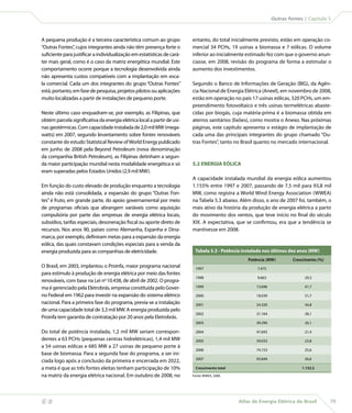 Outras fontes | Capítulo 5



    A pequena produção é a terceira característica comum ao grupo            entanto, do total inicialmente previsto, estão em operação co-
    “Outras Fontes”, cujos integrantes ainda não têm presença forte o        mercial 34 PCHs, 19 usinas a biomassa e 7 eólicas. O volume
    suficiente para justificar a individualização em estatísticas de cará-   inferior ao inicialmente estimado fez com que o governo anun-
    ter mais geral, como é o caso da matriz energética mundial. Este         ciasse, em 2008, revisão do programa de forma a estimular o
    comportamento ocorre porque a tecnologia desenvolvida ainda              aumento dos investimentos.
    não apresenta custos compatíveis com a implantação em esca-
    la comercial. Cada um dos integrantes do grupo “Outras Fontes”           Segundo o Banco de Informações de Geração (BIG), da Agên-
    está, portanto, em fase de pesquisa, projetos pilotos ou aplicações      cia Nacional de Energia Elétrica (Aneel), em novembro de 2008,
    muito localizadas a partir de instalações de pequeno porte.              estão em operação no país 17 usinas eólicas, 320 PCHs, um em-
                                                                             preendimento fotovoltaico e três usinas termelétricas abaste-
    Neste último caso enquadram-se, por exemplo, as Filipinas, que           cidas por biogás, cuja matéria-prima é a biomassa obtida em
    obtém parcela significativa da energia elétrica local a partir de usi-   aterros sanitários (lixões), como mostra o Anexo. Nas próximas
    nas geotérmicas. Com capacidade instalada de 2,0 mil MW (mega-           páginas, este capítulo apresenta o estágio de implantação de
    watts) em 2007, segundo levantamento sobre fontes renováveis             cada uma das principais integrantes do grupo chamado “Ou-
    constante do estudo Statistical Review of World Energy publicado         tras Fontes”, tanto no Brasil quanto no mercado internacional.
    em junho de 2008 pela Beyond Petroleum (nova denominação
    da companhia British Petroleum), as Filipinas detinham a segun-
    da maior participação mundial nesta modalidade energética e só           5.2 ENERGIA EÓLICA
    eram superadas pelos Estados Unidos (2,9 mil MW).
                                                                             A capacidade instalada mundial da energia eólica aumentou
    Em função do custo elevado de produção enquanto a tecnologia             1.155% entre 1997 e 2007, passando de 7,5 mil para 93,8 mil
    ainda não está consolidada, a expansão do grupo “Outras Fon-             MW, como registra a World Wind Energy Association (WWEA)
    tes” é fruto, em grande parte, do apoio governamental por meio           na Tabela 5.3 abaixo. Além disso, o ano de 2007 foi, também, o
    de programas oficiais que abrangem variáveis como aquisição              mais ativo da história da produção de energia elétrica a partir
    compulsória por parte das empresas de energia elétrica locais,           do movimento dos ventos, que teve início no final do século
    subsídios, tarifas especiais, desoneração fiscal ou aporte direto de     XIX. A expectativa, que se confirmou, era que a tendência se
    recursos. Nos anos 90, países como Alemanha, Espanha e Dina-             mantivesse em 2008.
    marca, por exemplo, definiram metas para a expansão da energia
    eólica, das quais constavam condições especiais para a venda da
    energia produzida para as companhias de eletricidade.                     Tabela 5.3 - Potência instalada nos últimos dez anos (MW)
                                                                                                      Potência (MW)         Crescimento (%)
    O Brasil, em 2003, implantou o Proinfa, maior programa nacional           1997                        7.475                    -
    para estímulo à produção de energia elétrica por meio das fontes
                                                                              1998                        9.663                  29,3
    renováveis, com base na Lei no 10.438, de abril de 2002. O progra-
    ma é gerenciado pela Eletrobrás, empresa constituída pelo Gover-          1999                        13.696                 41,7

    no Federal em 1962 para investir na expansão do sistema elétrico          2000                        18.039                 31,7
    nacional. Para a primeira fase do programa, previa-se a instalação        2001                        24.320                 34,8
    de uma capacidade total de 3,3 mil MW. A energia produzida pelo
                                                                              2002                        31.164                 28,1
    Proinfa tem garantia de contratação por 20 anos pela Eletrobrás.
                                                                              2003                        39.290                 26,1

    Do total de potência instalada, 1,2 mil MW seriam correspon-              2004                        47.693                 21,4
    dentes a 63 PCHs (pequenas centras hidrelétricas), 1,4 mil MW             2005                        59.033                 23,8
    a 54 usinas eólicas e 685 MW a 27 usinas de pequeno porte à
                                                                              2006                        74.153                 25,6
    base de biomassa. Para a segunda fase do programa, a ser ini-
                                                                              2007                        93.849                 26,6
    ciada logo após a conclusão da primeira e encerrada em 2022,
    a meta é que as três fontes eleitas tenham participação de 10%            Crescimento total                                 1.155,5
    na matriz da energia elétrica nacional. Em outubro de 2008, no           Fonte: WWEA, 2008.




                                                                                                 Atlas de Energia Elétrica do Brasil         79
 
