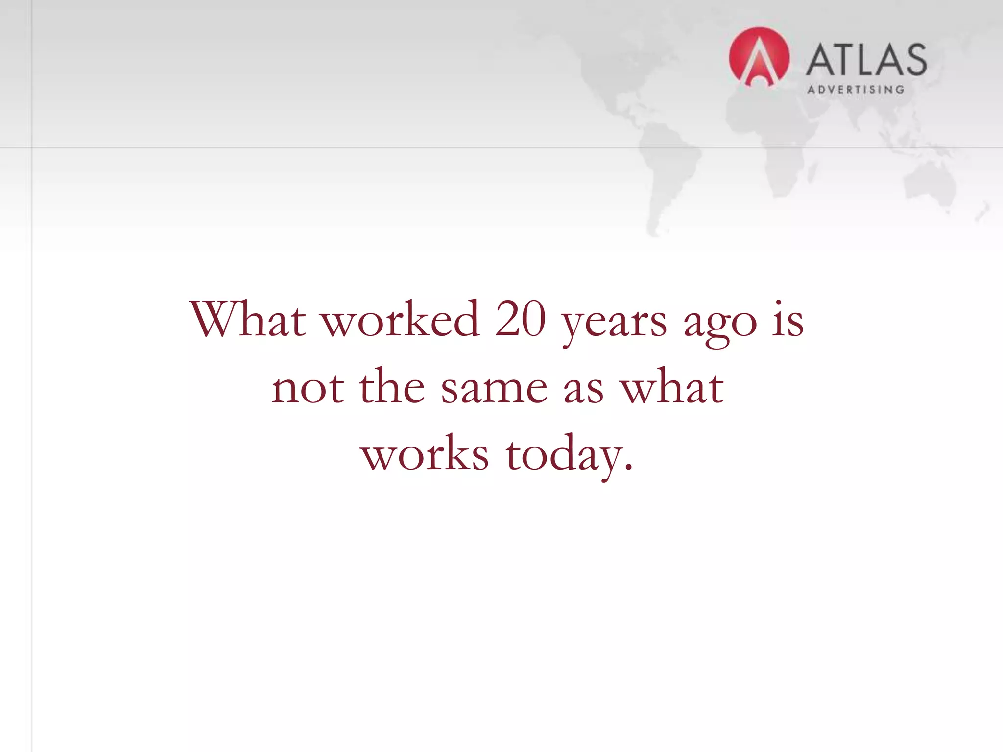 What worked 20 years ago is
  not the same as what
      works today.


             12
 