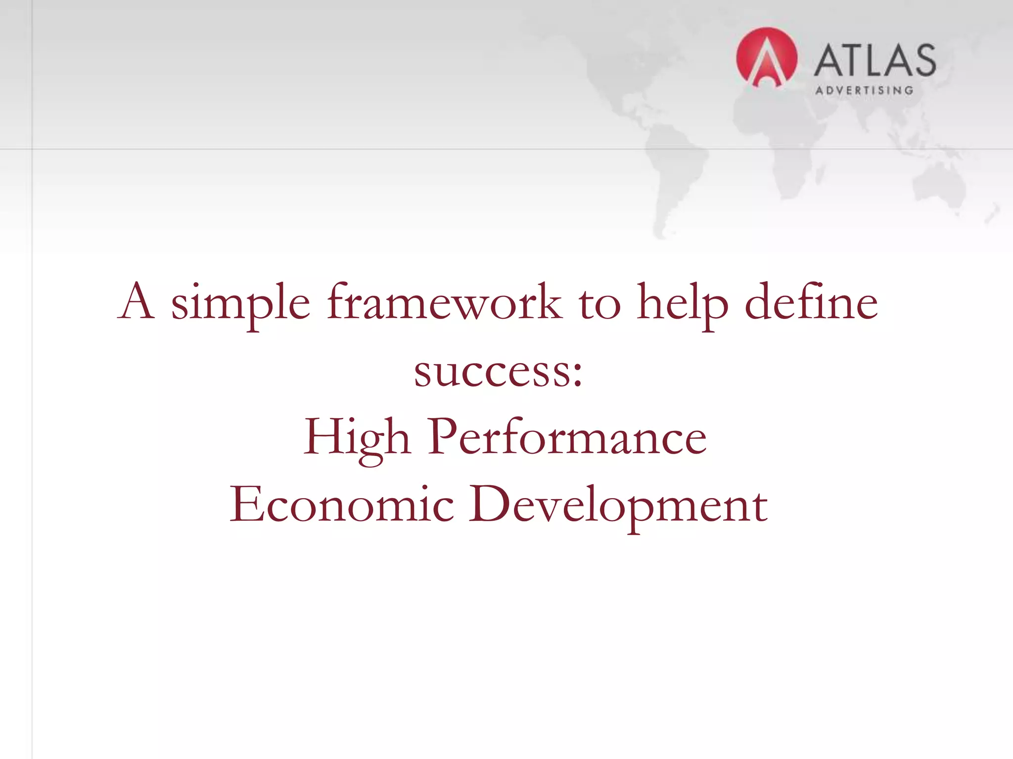 A simple framework to help define
             success:
        High Performance
     Economic Development

                15
 