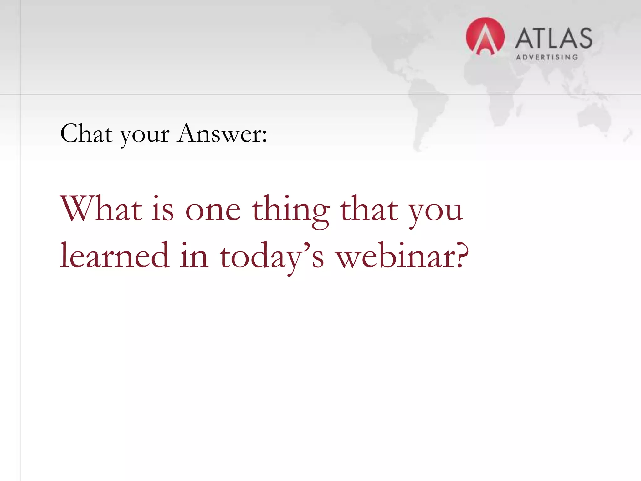 Chat your Answer:

What is one thing that you
learned in today’s webinar?



                    58
 