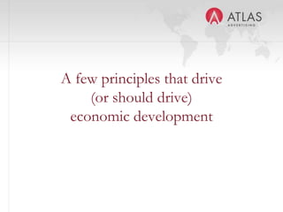 A few principles that drive
    (or should drive)
 economic development



            10
 