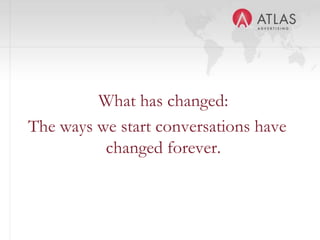What has changed:
The ways we start conversations have
          changed forever.


                 14
 