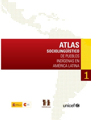 ATLAS
SOCIOLINGÜÍSTICO
SOCIOLINGÜÍSTICO
        DE PUEBLOS
        DE PUEBLOS
      INDÍGENAS EN
     INDÍGENAS EN
   AMÉRICA LATINA
   AMÉRICA LATINA
 