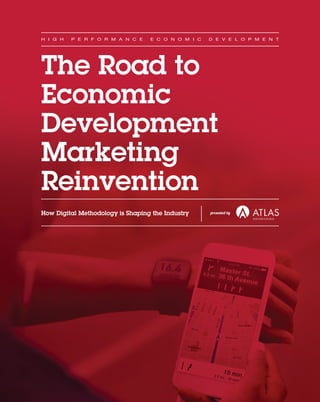 The Road to
Economic
Development
Marketing
Reinvention
presented byHow Digital Methodology is Shaping the Industry
H I G H P E R F O R M A N C E E C O N O M I C D E V E L O P M E N T
 