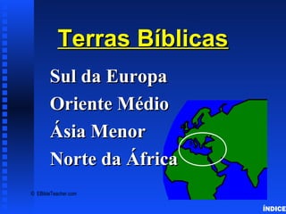 Bible Lands Overview
ÍNDICE
Terras BíblicasTerras Bíblicas
Sul da EuropaSul da Europa
Oriente MédioOriente Médio
Ásia MenorÁsia Menor
Norte da ÁfricaNorte da África
© EBibleTeacher.com
 