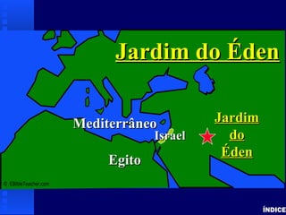 Garden of Eden
ÍNDICE
© EBibleTeacher.com
MediterrâneoMediterrâneo
EgitoEgito
JardimJardim
dodo
ÉdenÉden
Jardim do ÉdenJardim do Éden
IsraelIsrael
 