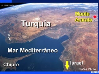 Click to add title
Click to add textClick to add text
Mar MediterrâneoMar Mediterrâneo
ChipreChipre
TurquiaTurquia
MonteMonte
ArarateArarate
NASA Photo
© EBibleTeacher.com
IsraelIsrael
Noah’s Ark 2
ÍNDICE
 