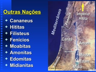 Nations of Canaan




Outras Nações




                               ne o
                                                                        Império




                                           ícia
                                                                         Hitita




                       it err â
3   Cananeus




                                       Fen

                                                   Galiléia
3   Hititas




                  M ed




                                                   Jordão
3   Filisteus
3   Fenícios                          Canaã




                                                   Rio
                                                                             Amom
3   Moabitas
    Amonitas                           Jerusalém




                                                                        to
3




                                                            Mar Mor
                                                     Moabe
3   Edomitas
                               éi a
                                                      Edom
                          is t


3   Midianitas                                    Midiã
                     F il




                 © EBibleTeacher.com
                                                                             NASA PHOTO
                                                                                  ÍNDICE
 