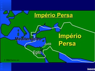 Persian Empire




                      Império Persa



             Mediterrâneo
                                     Império
                              Judá   Persa
                      Egito
© EBibleTeacher.com




                                                            ÍNDICE
 