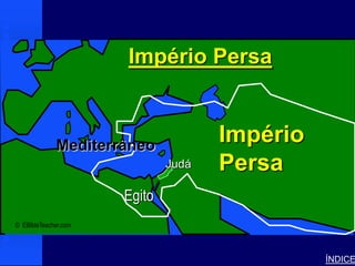 Persian Empire




                      Império Persa



             Mediterrâneo
                                     Império
                              Judá   Persa
                      Egito
© EBibleTeacher.com




                                                            ÍNDICE
 