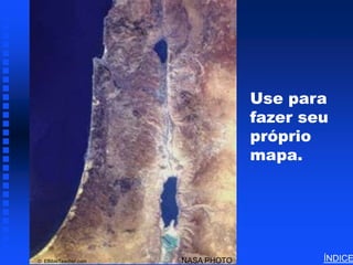 Israel Blank Map




                                   Use para
                                   fazer seu
                                   próprio
                                   mapa.




© EBibleTeacher.com   NASA PHOTO                             ÍNDICE
 