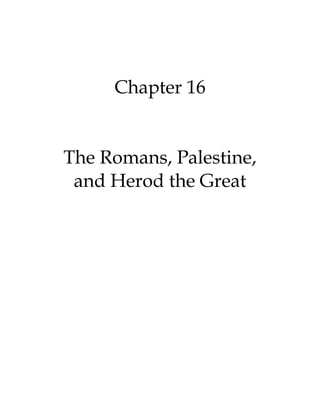 Chapter 16
The Romans, Palestine,
and Herod the Great
 